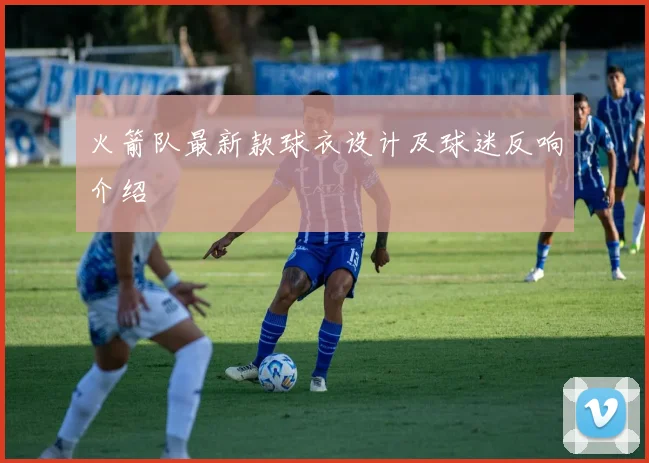 火箭队最新款球衣设计及球迷反响介绍