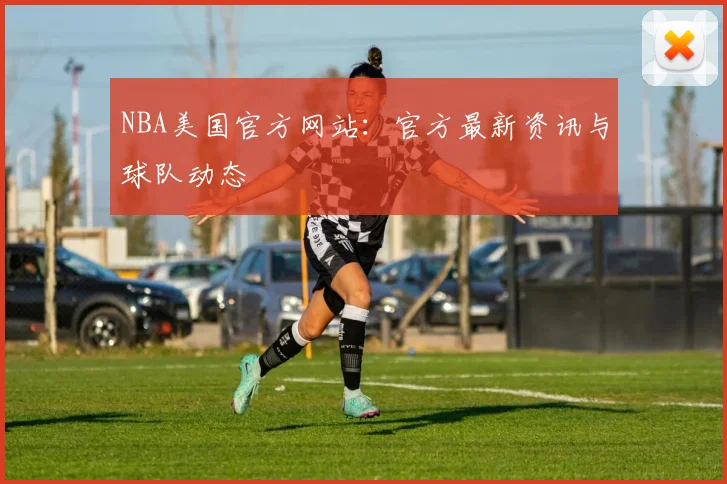 NBA美国官方网站：官方最新资讯与球队动态