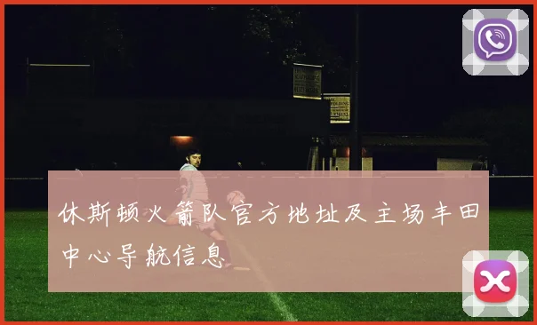 休斯顿火箭队官方地址及主场丰田中心导航信息